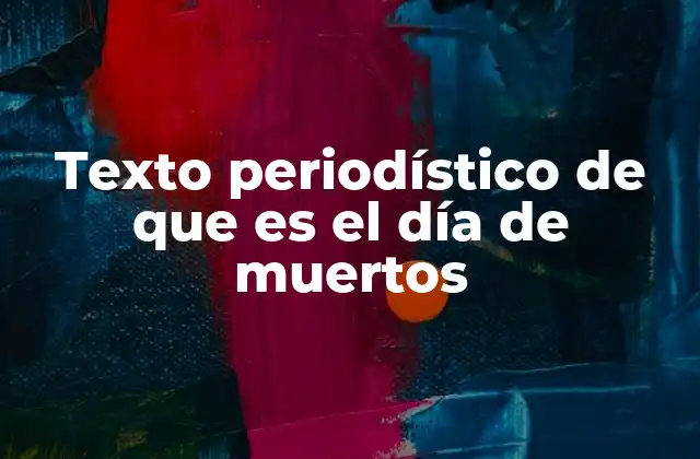 Texto Periodístico de que es el Día de Muertos