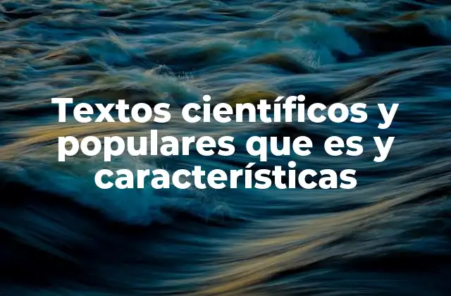 Textos Científicos y Populares que es y Características
