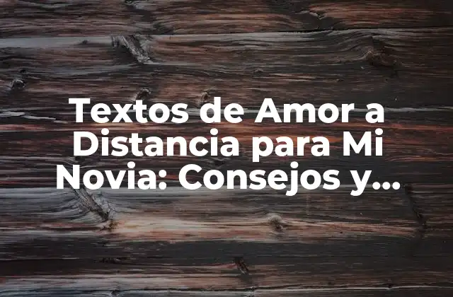 Textos de Amor a Distancia para Mi Novia: Consejos y Ejemplos 2 ¿Por qué los Textos de Amor a Distancia son Importantes?