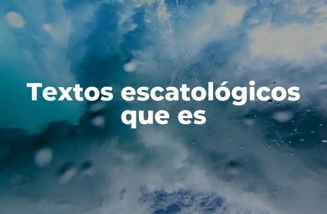 La importancia de los textos escatológicos en la teología