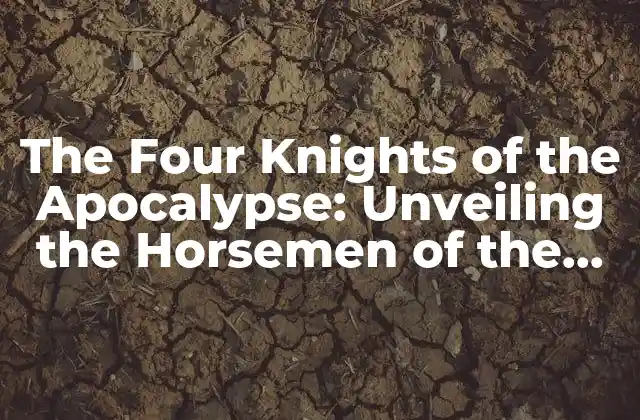 The Four Knights Of The Apocalypse: Unveiling The Horsemen Of The End Times