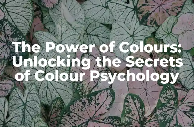 The Power Of Colours: Unlocking The Secrets Of Colour Psychology