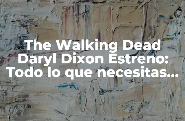 The Walking Dead Daryl Dixon Estreno: Todo Lo que Necesitas Saber