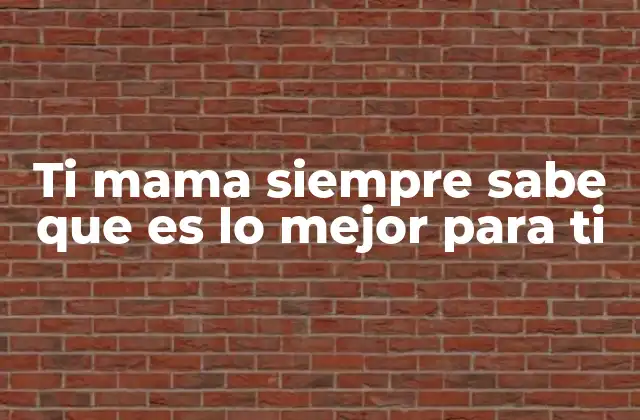 Ti Mama Siempre Sabe que es Lo Mejor para Ti