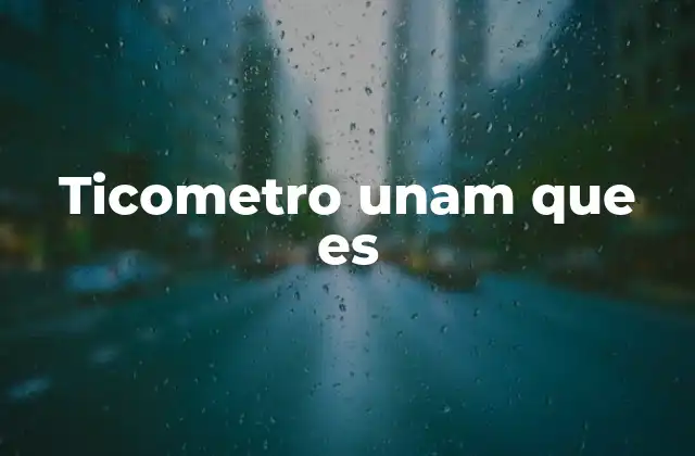 Ticometro Unam que es