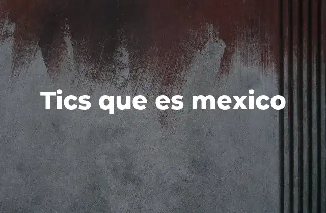 Tics que es Mexico