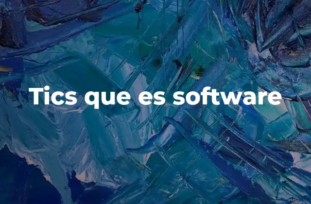 El papel del software en la transformación digital impulsada por las TICs