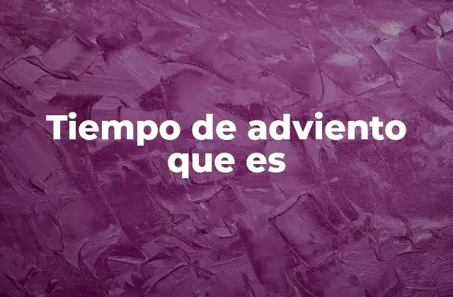 Tiempo de Adviento que es