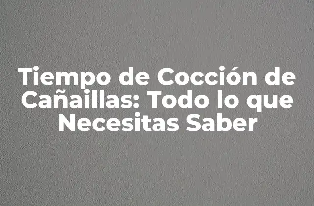 Tiempo de Cocción de Cañaillas: Todo Lo que Necesitas Saber