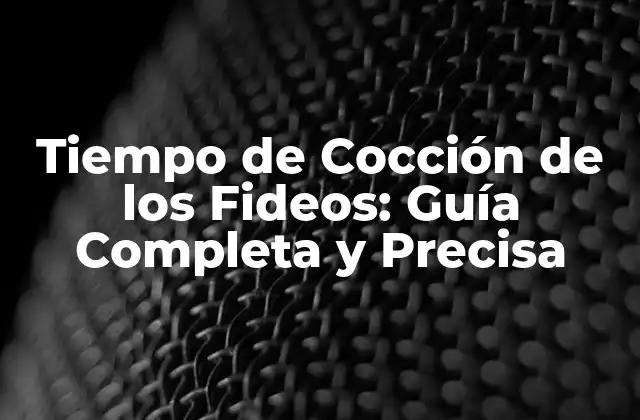 Tiempo de Cocción de los Fideos: Guía Completa y Precisa