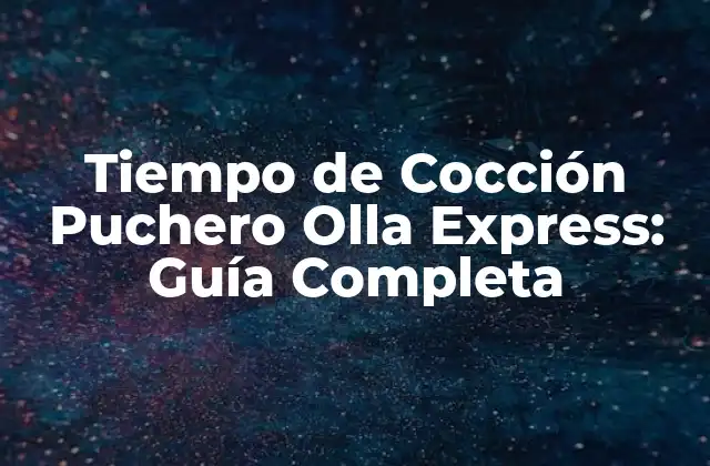 Tiempo de Cocción Puchero Olla Express: Guía Completa 2 Beneficios del Uso de un Puchero Olla Express