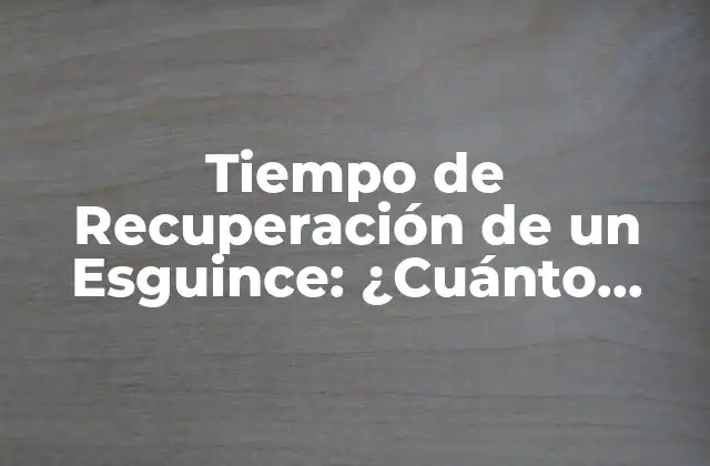 Tiempo de Recuperación de un Esguince: ¿cuánto Tiempo Necesitas para Recuperarte?