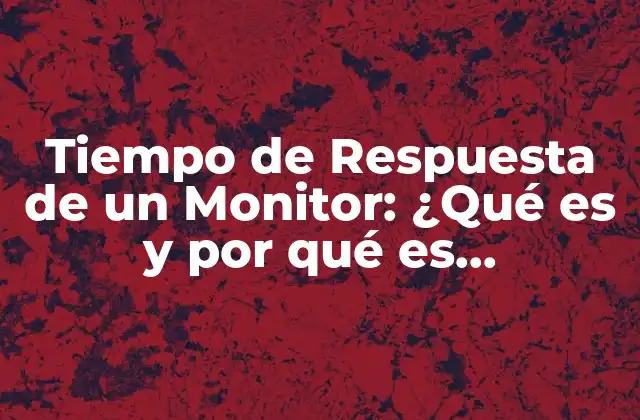 Tiempo de Respuesta de un Monitor: ¿qué es y por Qué es Importante?