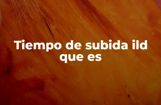 Tiempo de Subida Ild que es