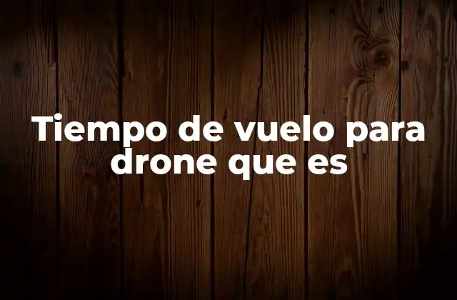 Tiempo de Vuelo para Drone que es