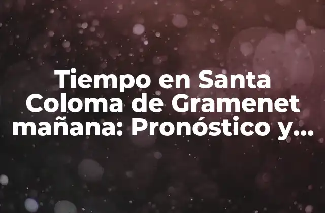 Tiempo en Santa Coloma de Gramenet Mañana: Pronóstico y Previsiones