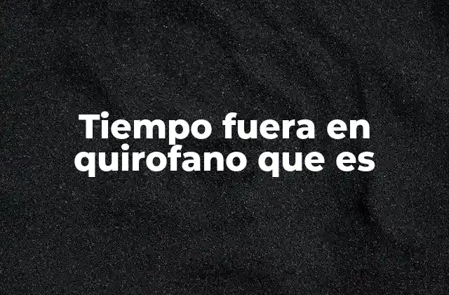 Tiempo Fuera en Quirofano que es