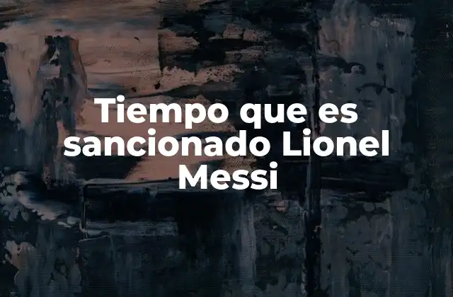 Tiempo que es Sancionado Lionel Messi