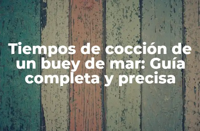 Tiempos de Cocción de un Buey de Mar: Guía Completa y Precisa