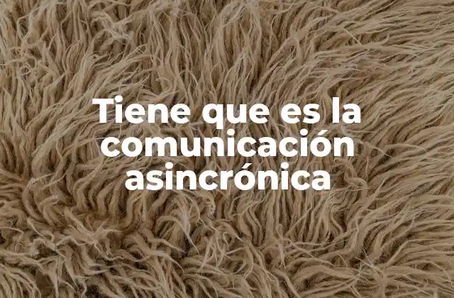 Tiene que es la Comunicación Asincrónica