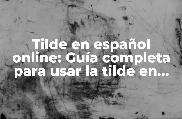 Tilde en Español Online: Guía Completa para Usar la Tilde en Línea