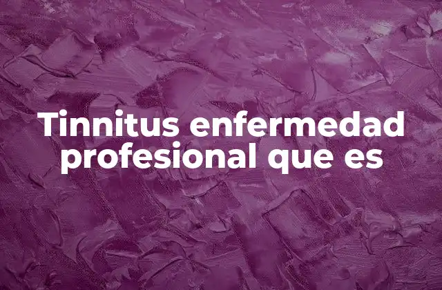 Tinnitus Enfermedad Profesional que es
