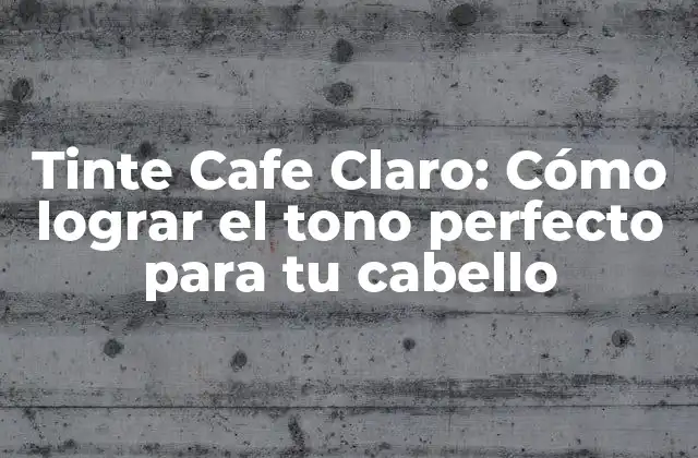 Tinte Cafe Claro: Cómo Lograr el Tono Perfecto para Tu Cabello