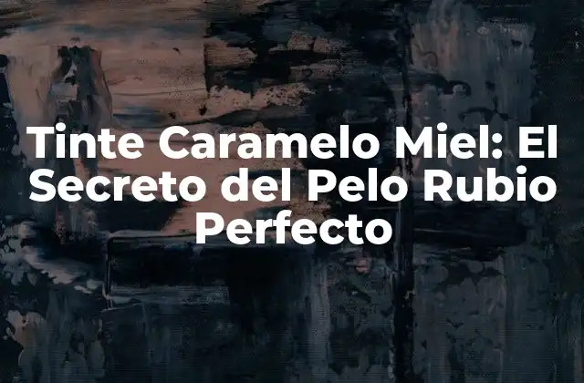 Tinte Caramelo Miel: el Secreto Del Pelo Rubio Perfecto 2 ¿Qué es el Tinte Caramelo Miel?