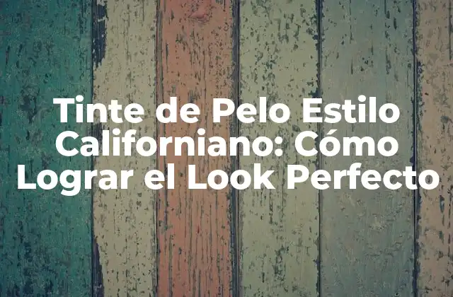 Tinte de Pelo Estilo Californiano: Cómo Lograr el Look Perfecto