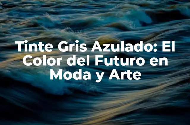 Tinte Gris Azulado: el Color Del Futuro en Moda y Arte