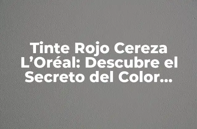 Tinte Rojo Cereza L’oréal: Descubre el Secreto Del Color Perfecto