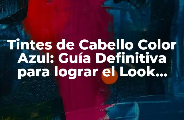 Tintes de Cabello Color Azul: Guía Definitiva para Lograr el Look Perfecto