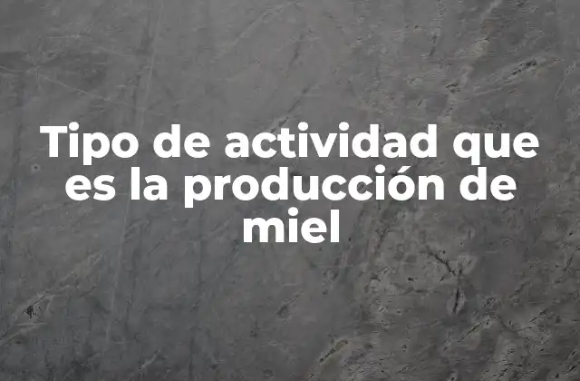 Tipo de Actividad que es la Producción de Miel