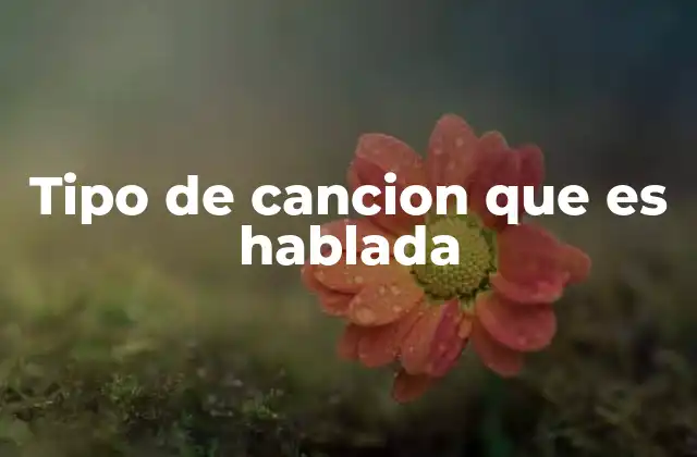 Tipo de Cancion que es Hablada