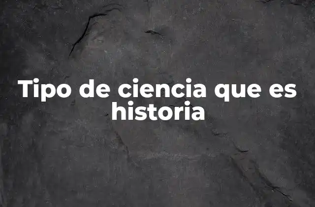 Tipo de Ciencia que es Historia 2 El rol de la historia en el conocimiento humano
