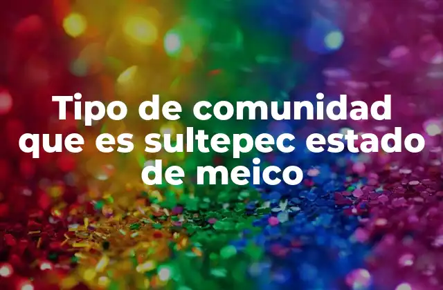 Tipo de Comunidad que es Sultepec Estado de Meico