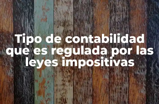Tipo de Contabilidad que es Regulada por las Leyes Impositivas