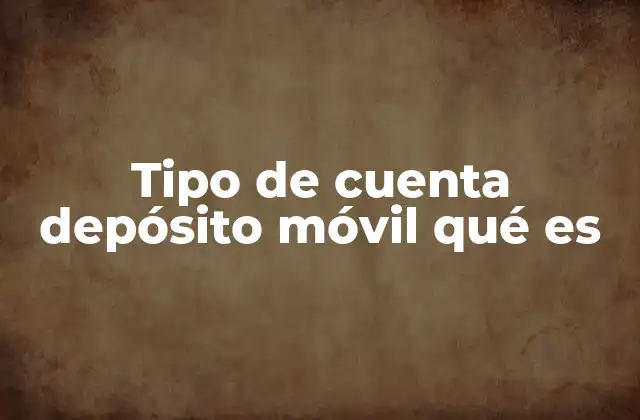 Tipo de Cuenta Depósito Móvil Qué es