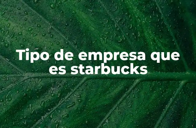 Tipo de Empresa que es Starbucks