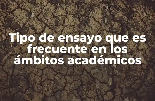 Tipo de Ensayo que es Frecuente en los Ámbitos Académicos