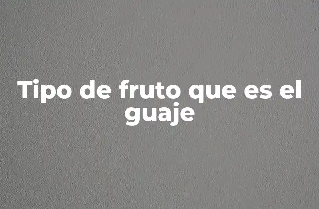 Tipo de Fruto que es el Guaje