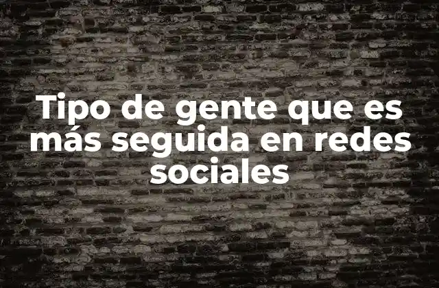 Tipo de Gente que es Más Seguida en Redes Sociales