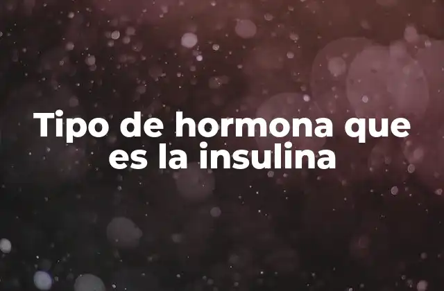 Tipo de Hormona que es la Insulina