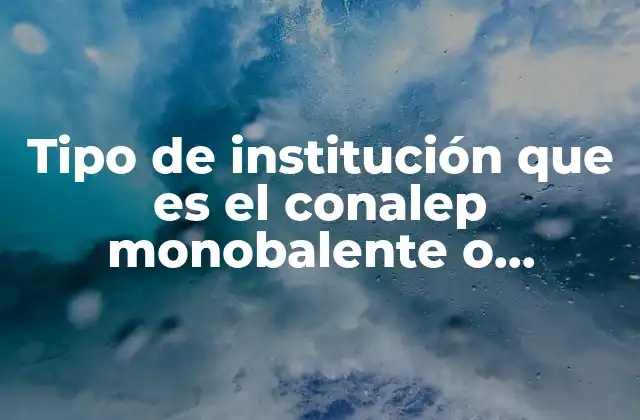 Tipo de Institución que es el Conalep Monobalente o Bibalente