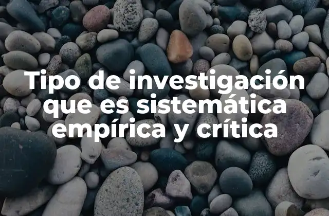 Tipo de Investigación que es Sistemática Empírica y Crítica