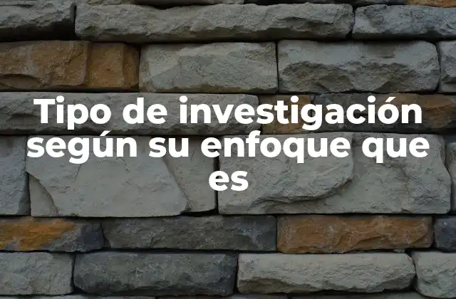 Tipo de Investigación según Su Enfoque que es