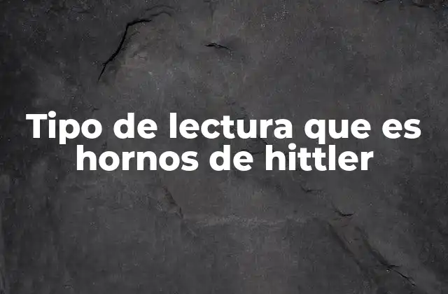 Tipo de Lectura que es Hornos de Hittler