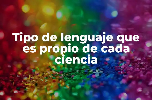 Tipo de Lenguaje que es Propio de Cada Ciencia