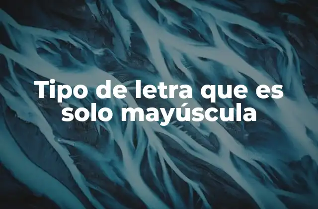 Tipo de Letra que es Solo Mayúscula 2 El impacto visual del uso exclusivo de mayúsculas en la tipografía