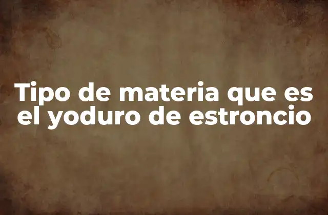 Tipo de Materia que es el Yoduro de Estroncio 2 Características químicas del yoduro de estroncio